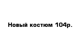 Новый костюм 104р.